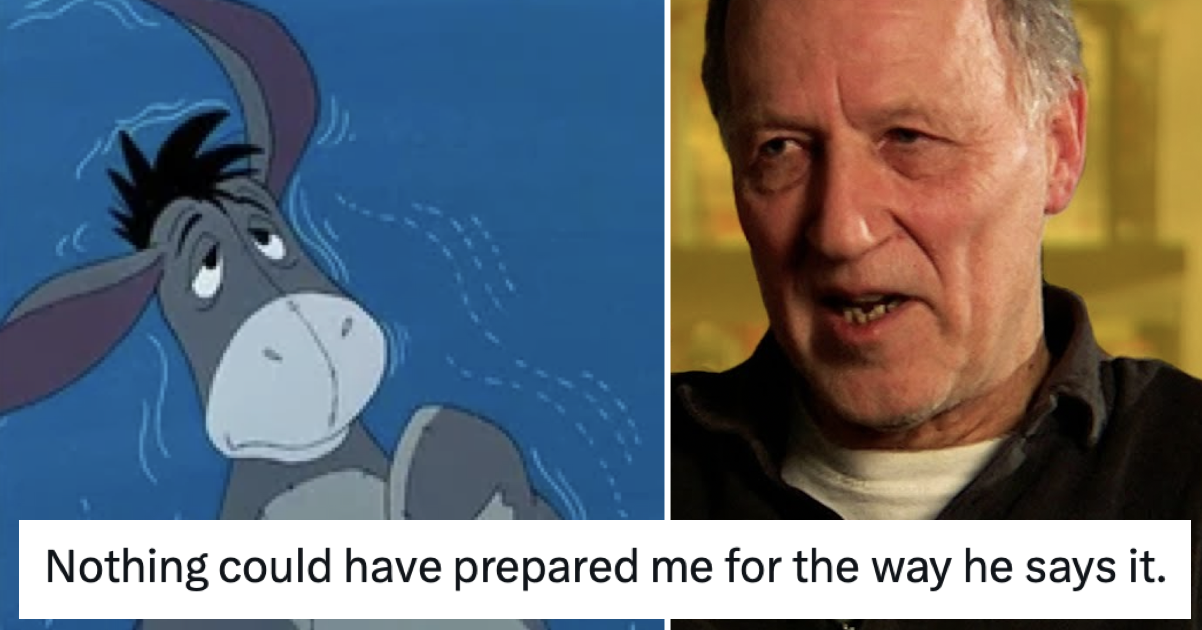 Eyeore Slow Werner Herzog saying 'Eyeore' is surely the best six seconds you'll ...