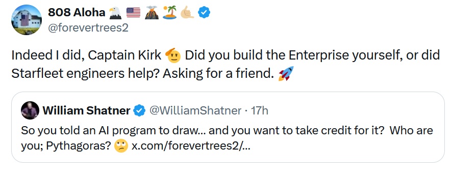 @forevertrees2
Indeed I did, Captain Kirk  Did you build the Enterprise yourself, or did Starfleet engineers help? Asking for a friend.