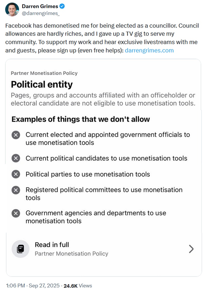@darrengrimes_
Facebook has demonetised me for being elected as a councillor. Council allowances are hardly riches, and I gave up a TV gig to serve my community. To support my work and hear exclusive livestreams with me and guests, please sign up (even free helps): http://darrengrimes.com