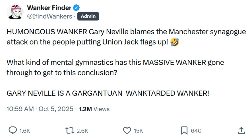 @IfindWankers
·
HUMONGOUS WANKER Gary Neville blames the Manchester synagogue attack on the people putting Union Jack flags up!
What kind of mental gymnastics has this MASSIVE WANKER gone through to get to this conclusion?
GARY NEVILLE IS A GARGANTUAN WANKTARDED WANKER!