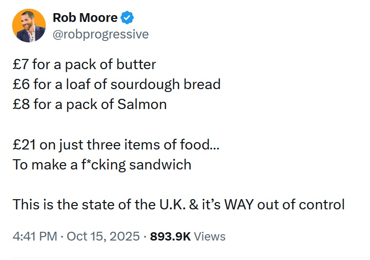 @robprogressive
£7 for a pack of butter
£6 for a loaf of sourdough bread
£8 for a pack of Salmon

£21 on just three items of food…
To make a f*cking sandwich 

This is the state of the U.K. & it’s WAY out of control