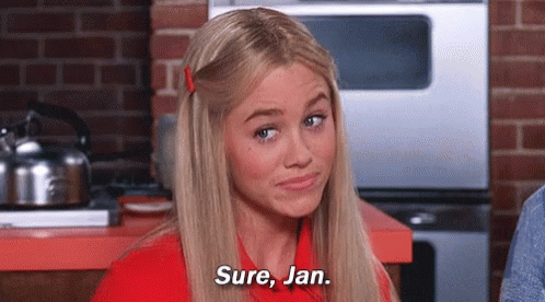 Marcia Brady from the Brady Bunch says 'Sure, Jan' in a sceptical way.