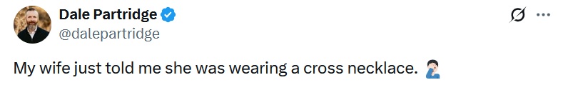 My wife just told me she was wearing a cross necklace.