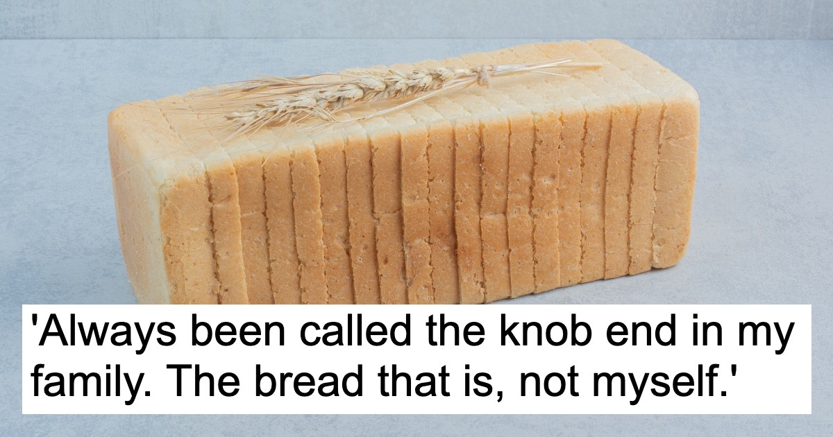 Somebody asked what people call the end slice of a loaf of bread, and these 23 variations will utterly boggle your mind