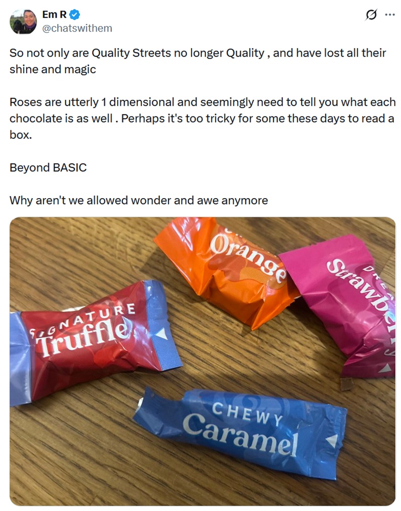 So not only are Quality Streets no longer Quality , and have lost all their shine and magic
Roses are utterly 1 dimensional and seemingly need to tell you what each chocolate is as well . Perhaps it's too tricky for some these days to read a box.
Beyond BASIC
Why aren't we allowed wonder and awe anymore.
with a photo of some Roses chocolates in their new paper wrappers.