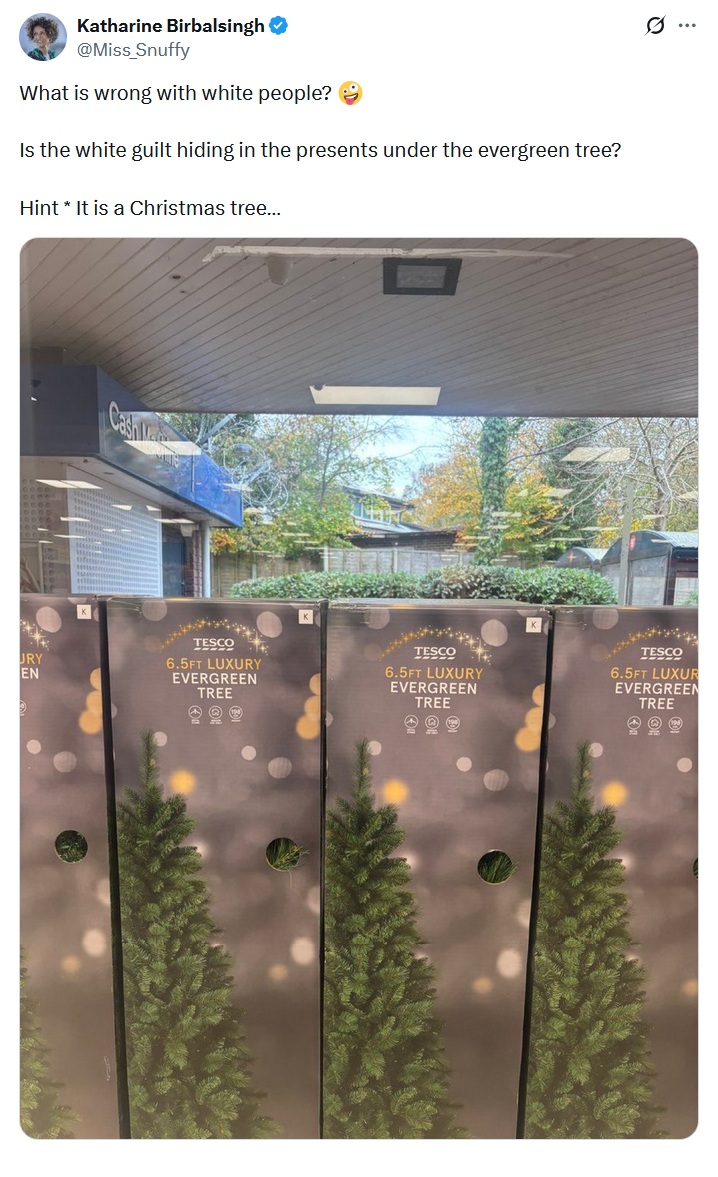 What is wrong with white people?
Is the white guilt hiding in the presents under the evergreen tree?
Hint * It is a Christmas tree…
Tree boxes in Tesco labelled evergreen