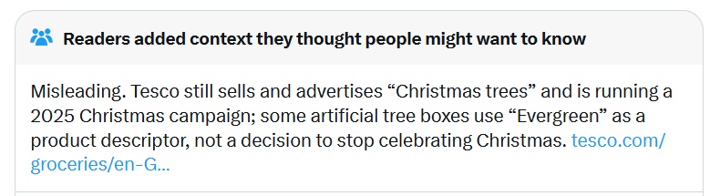 Misleading. Tesco still sells and advertises “Christmas trees” and is running a 2025 Christmas campaign; some artificial tree boxes use “Evergreen” as a product descriptor, not a decision to stop celebrating Christmas.