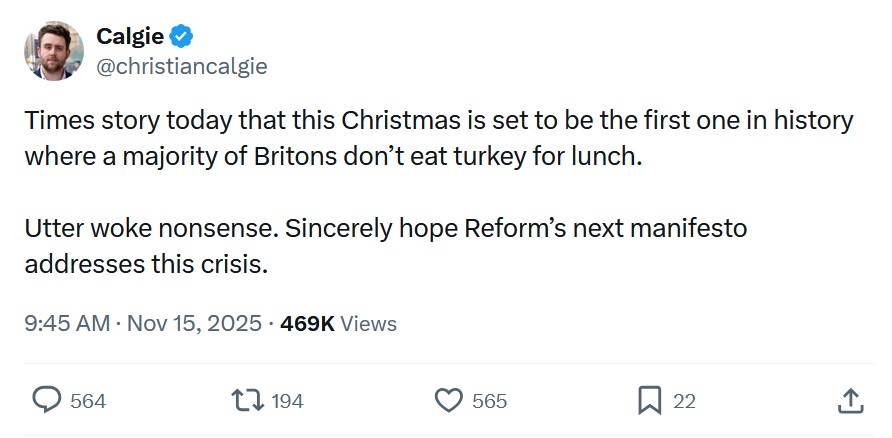 Times story today that this Christmas is set to be the first one in history where a majority of Britons don’t eat turkey for lunch. 

Utter woke nonsense. Sincerely hope Reform’s next manifesto addresses this crisis.