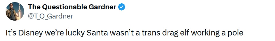 @T_Q_Gardner
It’s Disney we’re lucky Santa wasn’t a trans drag elf working a pole