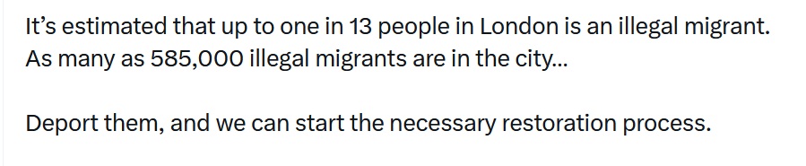 It’s estimated that up to one in 13 people in London is an illegal migrant. As many as 585,000 illegal migrants are in the city…
Deport them, and we can start the necessary restoration process.