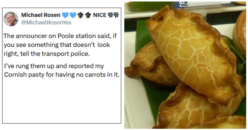 Michael Rosen - The announcer on Poole station said, if you see something that doesn’t look right, tell the transport police. I’ve rung them up and reported my Cornish pasty for having no carrots in it