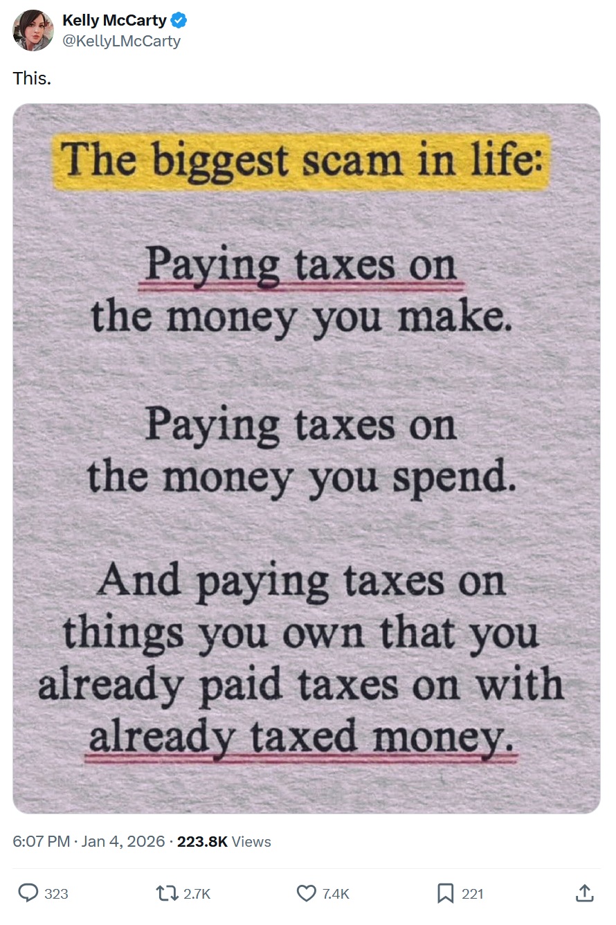 This.
Kelly McCarty
@KellyLMcCarty
The biggest scam in life:
Paying taxes on the money you make.
Paying taxes on the money you spend.
And paying taxes on things you own that you already paid taxes on with already taxed money.