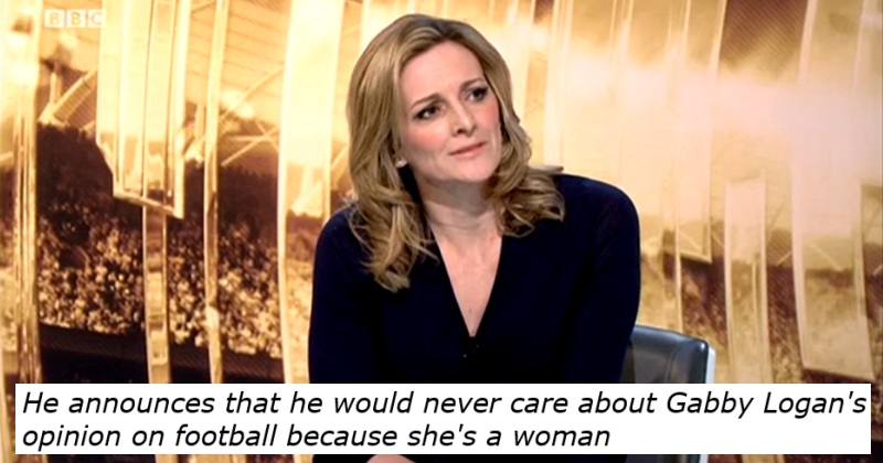 Gabby Logan on Match of the Day. Text - He announces that he would never care about Gabby Logan's
opinion on football because she's a woman