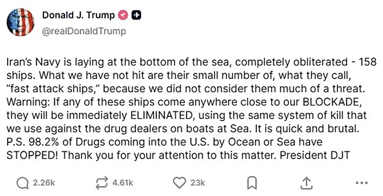 Iran’s Navy is laying at the bottom of the sea, completely obliterated - 158 ships. What we have not hit are their small number of, what they call, “fast attack ships,” because we did not consider them much of a threat. Warning: If any of these ships come anywhere close to our BLOCKADE, they will be immediately ELIMINATED, using the same system of kill that we use against the drug dealers on boats at Sea. It is quick and brutal. P.S. 98.2% of Drugs coming into the U.S. by Ocean or Sea have STOPPED! Thank you for your attention to this matter