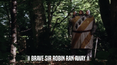 Brave Sir Robin ran away from Monty Python and the Holy Grail