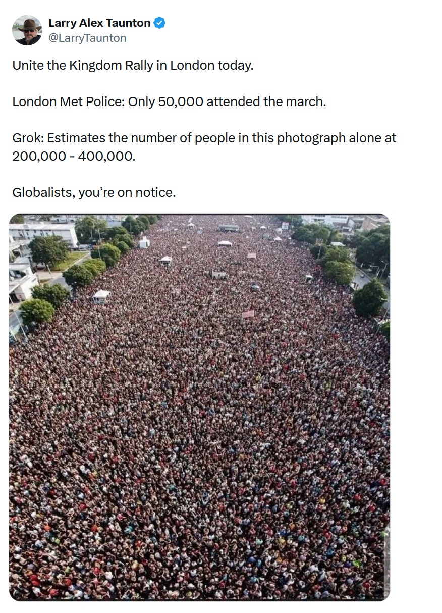@LarryTaunton
Unite the Kingdom Rally in London today.
London Met Police: Only 50,000 attended the march.
Grok: Estimates the number of people in this photograph alone at 200,000 - 400,000.
Globalists, you’re on notice.
(with the same image)