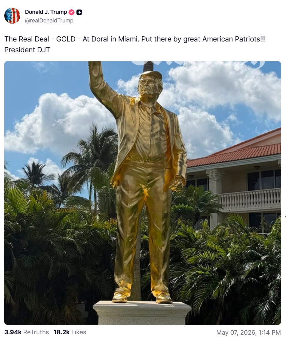 Trump Truth Social post. 
The Real Deal - GOLD - At Doral in Miami. Put there by great American Patriots!!! President DJT

With a photo of a gold statue of Trump with his arm raised.