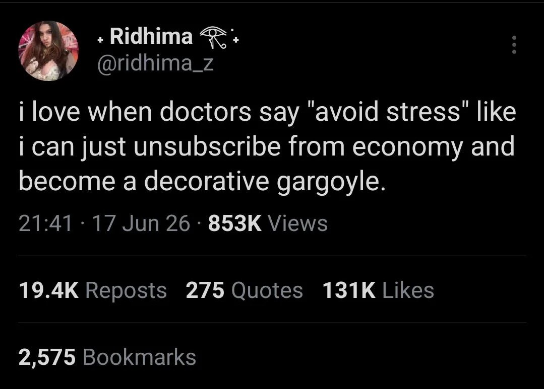 @ridhima_z
i love when doctors say "avoid stress" like i can just unsubscribe from economy and become a decorative gargoyle.