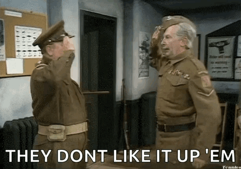 Corporal Jones saying "They don't like it up 'em" to Captain Mainwaring
