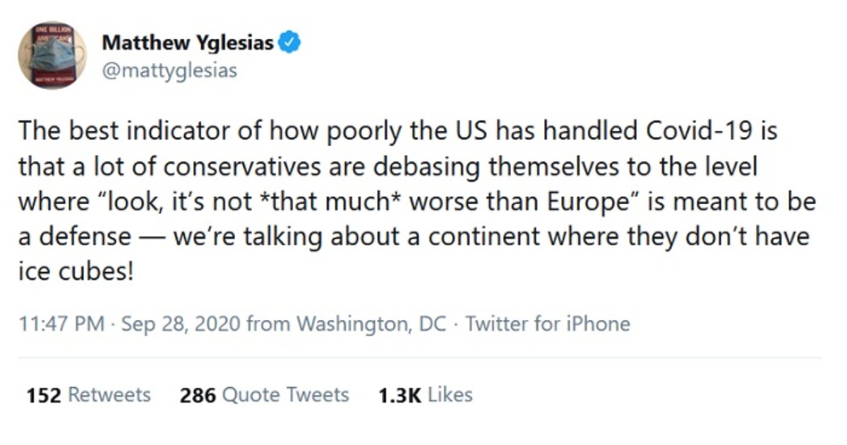 The best indicator of how poorly the US has handled Covid-19 is that a lot of conservatives are debasing themselves to the level where "look, it's not *that much* worse than Europe" is meant to be a defense - we're talking about a continent where they don't have ice cubes!