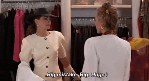 Julia Roberts in pretty Woman, saying Big Mistake. Huge.